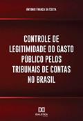 Ler Controle de legitimidade do gasto público pelos tribunais de contas no Brasil, do autor Antonio França da Costa