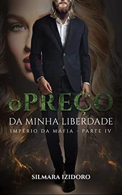 O PREÇO DA MINHA LIBERDADE: Império da Máfia - Livro 4, do autor Silmara Izidoro