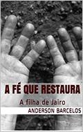 Ler A Fé que Restaura: A filha de Jairo, do autor Anderson Barcelos Ler A Fé que Restaura: A filha de Jairo, do autor Anderson Barcelos
