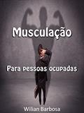Ler Musculação para pessoas ocupadas., do autor Wilian Barbosa