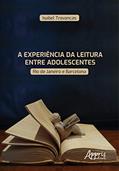 Ler A experiência da leitura entre adolescentes: Rio de Janeiro e Barcelona, do autor Isabel Travancas