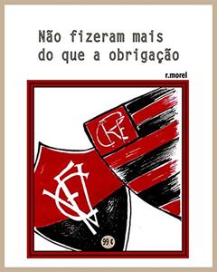 Não fizeram mais do que a obrigação (Coleção "Campanha do Flamengo no Brasileirão 2017" Livro 38), do autor r.morel