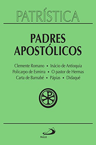 Ler Patrística - Padres Apostólicos - Vol. 1: Clemente Romano | Inácio de Antioquia | Policarpo de Esmirna | O pastor de Hermas | Carta de Barnabé | Pápias | Didaqué, do autor Padres Apostólicos