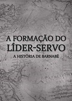 A Formação do Líder-servo: A História de Barnabé, do autor Equipe IBL