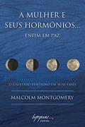 Ler A Mulher e Seus Hormônios. Enfim em paz: o Universo Feminino em Suas Fases, do autor Malcolm Montgomery Ler A Mulher e Seus Hormônios. Enfim em paz: o Universo Feminino em Suas Fases, do autor Malcolm Montgomery