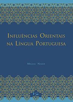 Influências Orientais na Língua Portuguesa: os Vocábulos árabes, Arabizados, Persas e Turcos ed. 2 (Volume 1), do autor Miguel Nimer