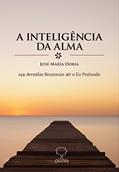 Ler A Inteligência da Alma: 144 Avenidas Neuronais Até o eu Profundo, do autor José Maria Doria Ler A Inteligência da Alma: 144 Avenidas Neuronais Até o eu Profundo, do autor José Maria Doria