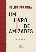 Ler Um livro de amizades, do autor Felipe Fortuna Ler Um livro de amizades, do autor Felipe Fortuna