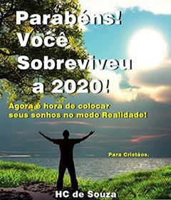 Parabéns Você Sobreviveu a 2020!: Agora é hora de colocar seus sonhos no modo realidade!, do autor HC de Souza