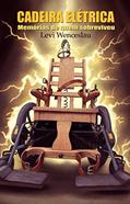 Ler Cadeira Elétrica: Memórias de quem sobreviveu, do autor Levi Wenceslau Ler Cadeira Elétrica: Memórias de quem sobreviveu, do autor Levi Wenceslau