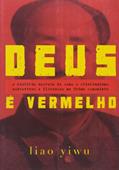 Deus é vermelho: A história secreta de como o cristianismo sobreviveu e floresceu na China comunista, do autor Liao Yiwu