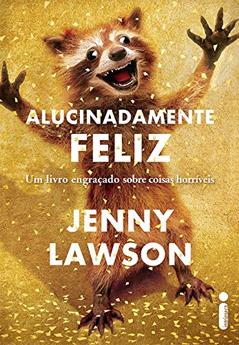 Alucinadamente feliz: Um livro engraçado sobre coisas horríveis, do autor Jenny Lawson