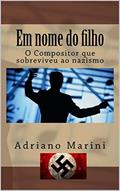 Ler Em nome do filho: O compositor que sobreviveu ao Nazismo, do autor Adriano Marini
