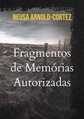 Ler Fragmentos de Memórias Autorizadas: Experiências Reais de quem sobreviveu à Segunda Guerra Mundial, do autor Neusa Arnold-Cortez