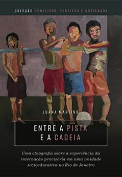 Entre a pista e a cadeia; uma etnografia sobre a experiência da internação provisória em uma unidade socioeducativa no Rio de Janeiro, do autor Luana Martins