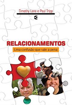 Relacionamentos: Uma confusão que vale a pena, do autor Paul Tripp; Tim Lane