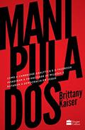 Ler Manipulados: como a Cambridge Analytica e o Facebook invadiram a privacidade de milhões e botaram a democracia em xeque, do autor Brittany Kaiser