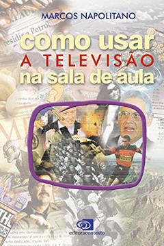 Como usar a televisão na sala de aula, do autor Marcos Napolitano