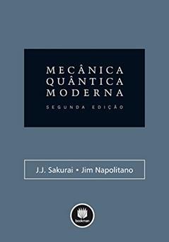 Mecânica Quântica Moderna, do autor J. J. Sakurai; Jim Napolitano