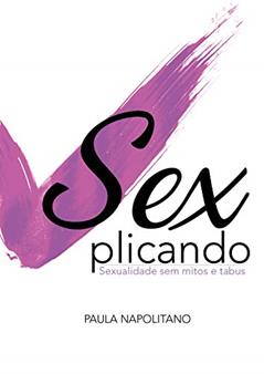 Sexplicando: Sexualidade sem mitos e tabus, do autor Paula Napolitano