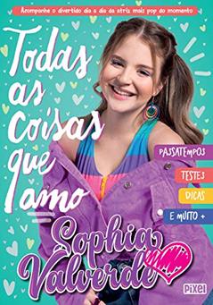 Todas as coisas que amo: Acompanhe o divertido dia a dia da atriz mais pop do momento, do autor Sophia Valverde