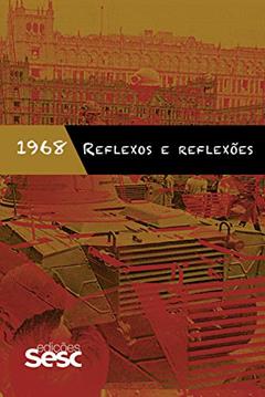 1968: reflexos e reflexões, do autor Daniel Aarão Reis; Fernanda Barbara; Fernanda Pequeno; Ismail Xavier; Larissa Jacheta Riberti; Marcos Napolitano; Olgária Matos;