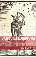 Ler O LIVRO DA ASTROLOGIA: Um guia para céticos, curiosos e indecisos, do autor CARLOS ORSI Ler O LIVRO DA ASTROLOGIA: Um guia para céticos, curiosos e indecisos, do autor CARLOS ORSI