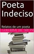 Ler Poeta Indeciso : Relatos de um poeta, do autor Guilherme Del Seron