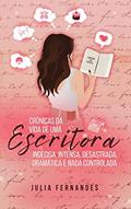 Ler Crônicas da Vida de uma Escritora Indecisa, Intensa, Desastrada, Dramática e Nada Controlada., do autor Julia Fernandes