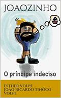 Ler Joaozinho : o príncipe indeciso, do autor Esther Volpe JOÃO RICARDO TINÔCO VOLPE; João Ricardo Volpe