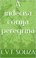 Ler A indecisa coruja peregrina, do autor L.V.T. SOUZA
