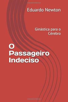 O Passageiro Indeciso: Ginástica para o Cérebro (Portuguese Edition), do autor Eduardo Newton