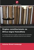 Ler Órgãos constitucionais na África negra francófona: O conteúdo indeciso dos órgãos constitucionais nos Camarões: uma contribuição para a definição através dos seus atributos, do autor Antoine Bimeli Ambanga