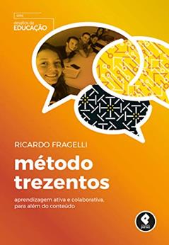 Método Trezentos: Aprendizagem Ativa e Colaborativa, para Além do Conteúdo, do autor Ricardo Fragelli
