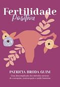 Ler Fertilidade Positiva: Guia descomplicado dos métodos naturais de concepção, contracepção e saúde feminina, do autor Patricia Broda Guim
