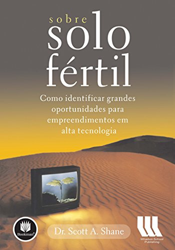 Sobre Solo Fértil: Como Identificar Grandes Oportunidades para Empreendimentos em Alta Tecnologia, do autor Scott A. Shane