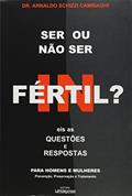 Ler Ser ou não Ser Fértil? Eis as Questões e Respostas, do autor Arnaldo Schizzi Cambiaghi