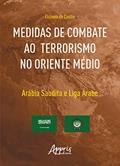 Ler Medidas de Combate ao Terrorismo no Oriente Médio: Arábia Saudita e Liga Árabe, do autor Elcineia de Castro Ler Medidas de Combate ao Terrorismo no Oriente Médio: Arábia Saudita e Liga Árabe, do autor Elcineia de Castro