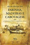 Ler Farinha, Madeiras e Cabotagem: a Capitania de Ilhéus no Antigo Sistema Colonial, do autor Marcelo Henrique Dias Ler Farinha, Madeiras e Cabotagem: a Capitania de Ilhéus no Antigo Sistema Colonial, do autor Marcelo Henrique Dias