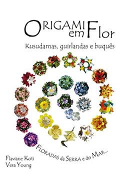 Origami em Flor: Kusudamas, Guirlandas e Buquês, do autor Flaviane Koti; Vera Young