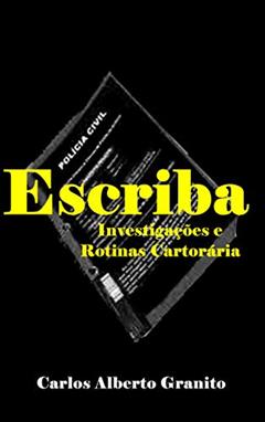 ESCRIBA: Investigações e Rotinas Cartorárias, do autor CARLOS ALBERTO GRANITO