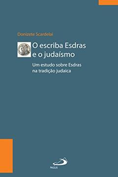 O escriba Esdras e o Judaísmo: Um estudo sobre Esdras à luz da tradição (Biblioteca de estudos bíblicos), do autor Donizete Scardelai