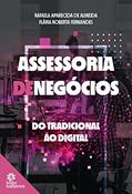 Ler Assessoria de negócios:: do tradicional ao digital, do autor Rafaela Aparecida de Almeida; Flávia Roberta Fernandes