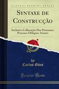 Ler Syntaxe de Construcção: Inclusive Collocação Dos Pronomes Pessoaes Obliquos Atonos (Classic Reprint), do autor Carlos Góes Ler Syntaxe de Construcção: Inclusive Collocação Dos Pronomes Pessoaes Obliquos Atonos (Classic Reprint), do autor Carlos Góes