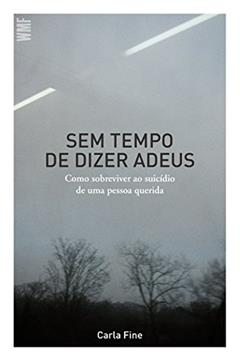Sem tempo de dizer adeus: Como sobreviver ao suicídio de uma pessoa querida, do autor Carla Fine