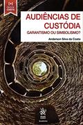 Ler Audiências de Custódia: Garantismo ou Simbolismo?, do autor Anderson Silva Da Costa