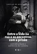 Ler Entre a vida na rua e os encontros com a prisão: controle urbano e audiências de custódia, do autor Vinícius de Assis Romão Ler Entre a vida na rua e os encontros com a prisão: controle urbano e audiências de custódia, do autor Vinícius de Assis Romão