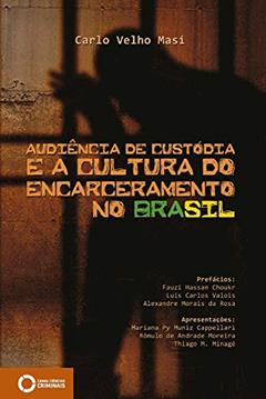 Audiência de custódia e a cultura do encarceramento no Brasil, do autor Carlo Velho Masi