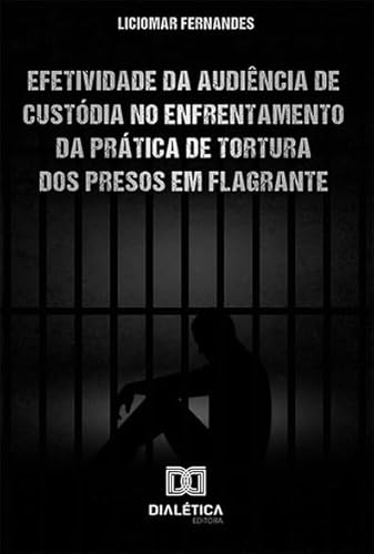 Ler Efetividade da Audiência de Custódia no enfrentamento da prática de tortura dos presos em flagrante, do autor Liciomar Fernandes Ler Efetividade da Audiência de Custódia no enfrentamento da prática de tortura dos presos em flagrante, do autor Liciomar Fernandes