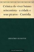 Ler Crônica do viver baiano seiscentista - a cidade e seus pícaros - Custódia, do autor Gregório de Matos Ler Crônica do viver baiano seiscentista - a cidade e seus pícaros - Custódia, do autor Gregório de Matos